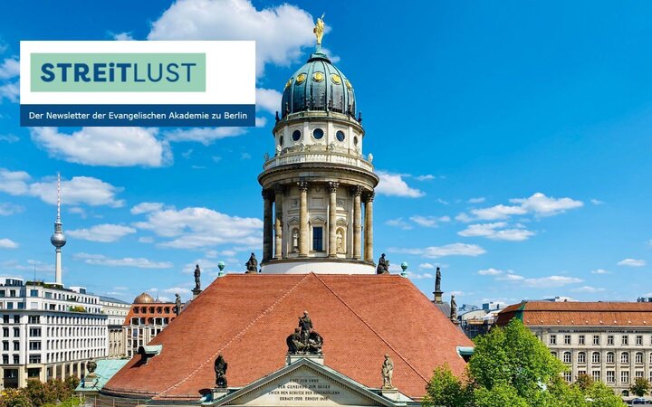 Foto von Dach und Kuppel der Französischen Friedrichstadtkirche mit dem Titel: Streitlust. Der Newsletter der Evangelischen Akademie zu Berlin