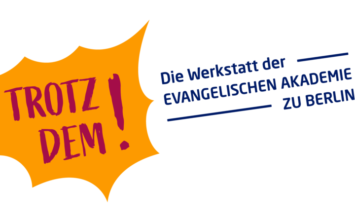 Trotzdem! Die Werkstatt der Evangelischen Akademie zu Berlin