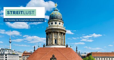 Foto von Dach und Kuppel der Französischen Friedrichstadtkirche mit dem Titel: Streitlust. Der Newsletter der Evangelischen Akademie zu Berlin