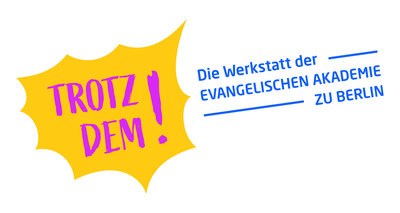Trotzdem! Die Werkstatt der Evangelischen Akademie zu Berlin